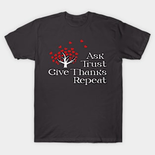 Ask, Trust, Give Thanks, Repeat T-Shirt